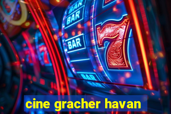 cine gracher havan